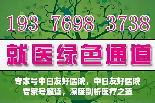 专家号中日友好医院，中日友好医院专家号解读，深度剖析医疗之道