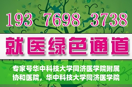 专家号华中科技大学同济医学院附属协和医院，华中科技大学同济医学院附属协和医院专家号解析