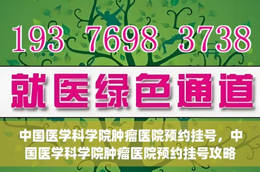中国医学科学院肿瘤医院预约挂号，中国医学科学院肿瘤医院预约挂号攻略，一站式解决您的就医难题