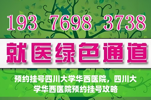 预约挂号四川大学华西医院，四川大学华西医院预约挂号攻略