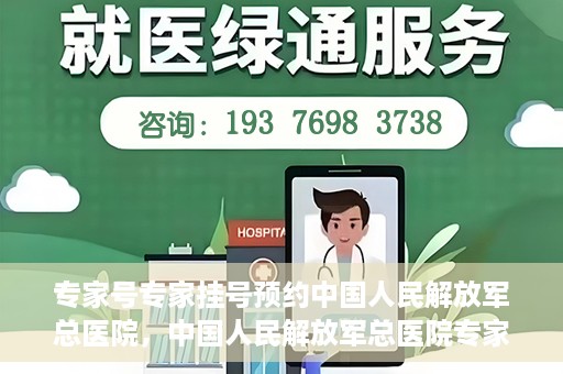 专家号专家挂号预约中国人民解放军总医院，中国人民解放军总医院专家号预约挂号攻略，专业医疗，一键预约
