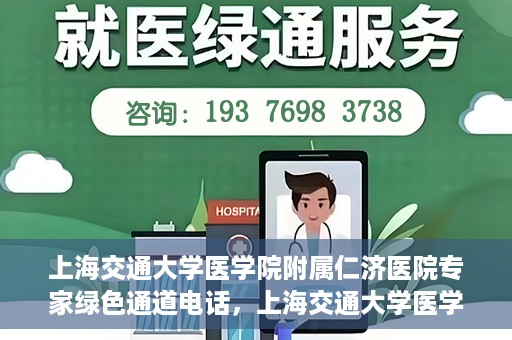 上海交通大学医学院附属仁济医院专家绿色通道电话，上海交通大学医学院附属仁济医院专家绿色通道联系电话揭秘