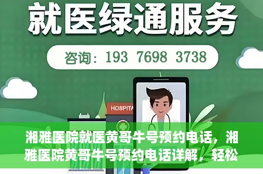 湘雅医院就医黄哥牛号预约电话，湘雅医院黄哥牛号预约电话详解，轻松掌握就医预约秘籍