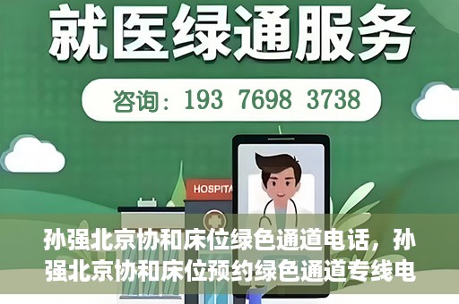 孙强北京协和床位绿色通道电话，孙强北京协和床位预约绿色通道专线电话揭秘