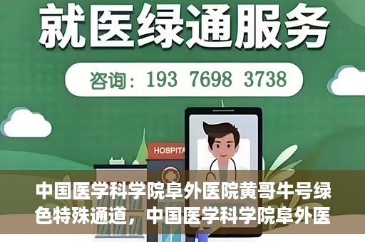 中国医学科学院阜外医院黄哥牛号绿色特殊通道，中国医学科学院阜外医院黄哥牛号，绿色特殊通道的医学力量探索