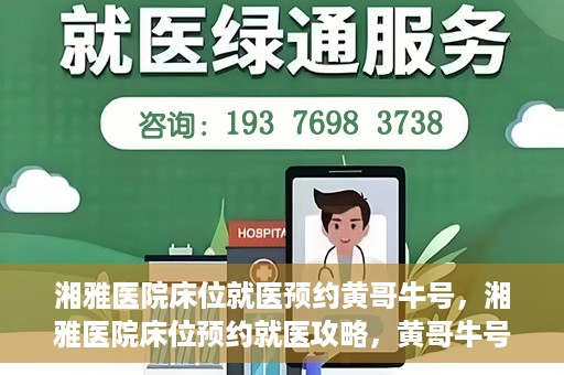 湘雅医院床位就医预约黄哥牛号，湘雅医院床位预约就医攻略，黄哥牛号助您轻松挂号就医