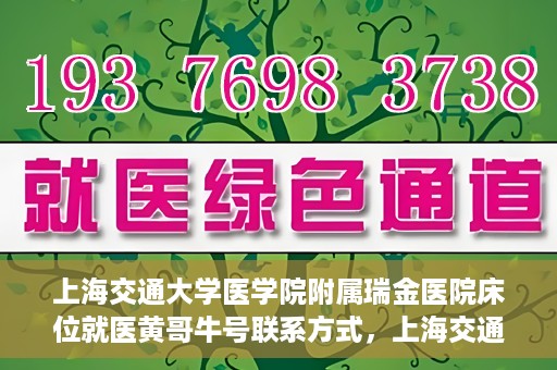 上海交通大学医学院附属瑞金医院床位就医黄哥牛号联系方式，上海交通大学医学院附属瑞金医院床位就医攻略，黄哥牛号联系方式揭秘