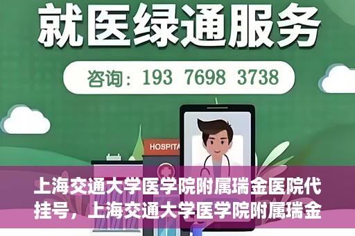 上海交通大学医学院附属瑞金医院代挂号，上海交通大学医学院附属瑞金医院代挂号服务详解