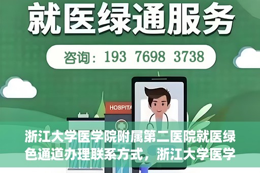 浙江大学医学院附属第二医院就医绿色通道办理联系方式，浙江大学医学院附属第二医院就医绿色通道咨询联系方式详解