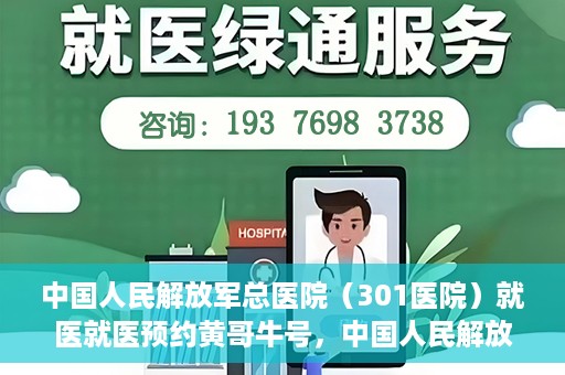 中国人民解放军总医院（301医院）就医就医预约黄哥牛号，中国人民解放军总医院（301医院）黄哥牛号就医预约攻略