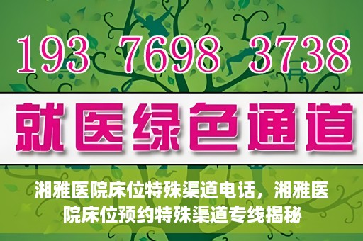 湘雅医院床位特殊渠道电话，湘雅医院床位预约特殊渠道专线揭秘