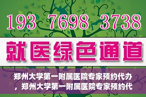郑州大学第一附属医院专家预约代办，郑州大学第一附属医院专家预约代办服务详解