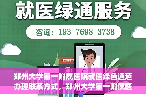 郑州大学第一附属医院就医绿色通道办理联系方式，郑州大学第一附属医院就医绿色通道联系指南，快速办理就医服务通道联系方式揭秘！