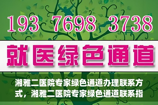 湘雅二医院专家绿色通道办理联系方式，湘雅二医院专家绿色通道联系指南，一键获取办理联系方式