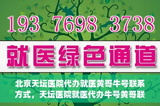 北京天坛医院代办就医黄哥牛号联系方式，天坛医院就医代办牛号黄哥联系方式揭秘