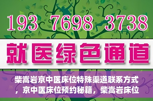 柴嵩岩京中医床位特殊渠道联系方式，京中医床位预约秘籍，柴嵩岩床位特殊渠道联系方式揭秘
