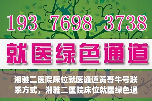 湘雅二医院床位就医通道黄哥牛号联系方式，湘雅二医院床位就医绿色通道，黄哥牛号联系方式揭秘