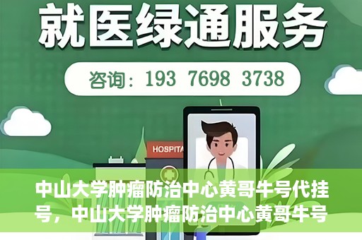 中山大学肿瘤防治中心黄哥牛号代挂号，中山大学肿瘤防治中心黄哥牛号助您轻松预约挂号！