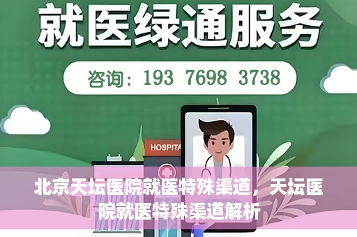 北京天坛医院就医特殊渠道，天坛医院就医特殊渠道解析