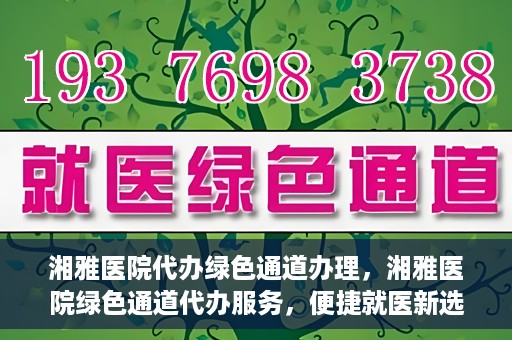 湘雅医院代办绿色通道办理，湘雅医院绿色通道代办服务，便捷就医新选择