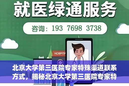 北京大学第三医院专家特殊渠道联系方式，揭秘北京大学第三医院专家特殊渠道联系方式，专业团队，权威咨询直达通道
