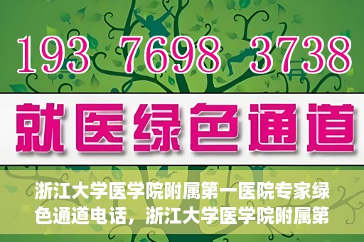 浙江大学医学院附属第一医院专家绿色通道电话，浙江大学医学院附属第一医院专家绿色通道联系电话解析