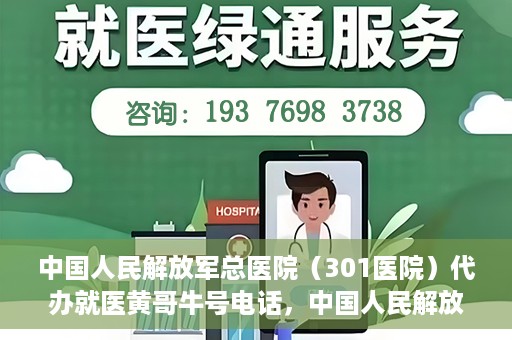 中国人民解放军总医院（301医院）代办就医黄哥牛号电话，中国人民解放军总医院（301医院）黄哥就医助手热线解析