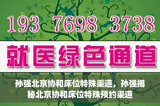孙强北京协和床位特殊渠道，孙强揭秘北京协和床位特殊预约渠道
