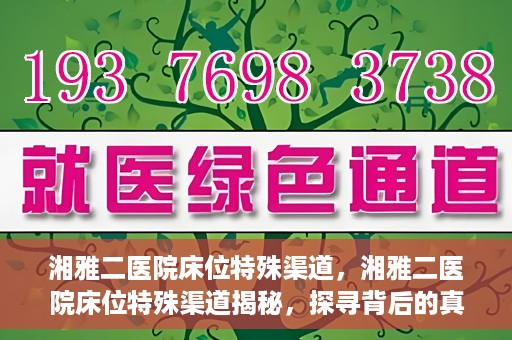 湘雅二医院床位特殊渠道，湘雅二医院床位特殊渠道揭秘，探寻背后的真相与故事