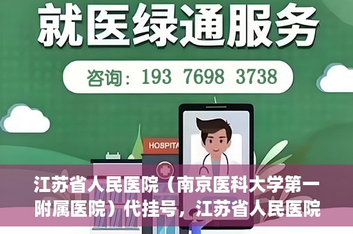 江苏省人民医院（南京医科大学第一附属医院）代挂号，江苏省人民医院（南京医科大学第一附属医院）代挂号服务详解