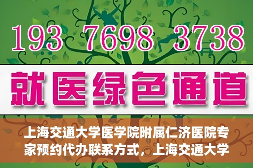 上海交通大学医学院附属仁济医院专家预约代办联系方式，上海交通大学医学院附属仁济医院专家预约代办服务联系方式解析