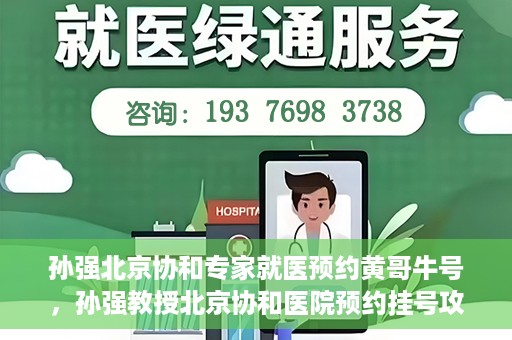 孙强北京协和专家就医预约黄哥牛号，孙强教授北京协和医院预约挂号攻略，黄哥牛号助您轻松就医