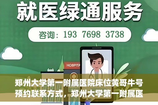 郑州大学第一附属医院床位黄哥牛号预约联系方式，郑州大学第一附属医院床位预约联系方式及床位黄哥牛号详解