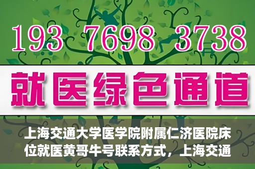 上海交通大学医学院附属仁济医院床位就医黄哥牛号联系方式，上海交通大学医学院附属仁济医院床位就医信息详解，黄哥牛号联系方式揭秘