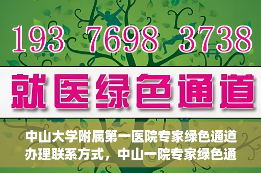 中山大学附属第一医院专家绿色通道办理联系方式，中山一院专家绿色通道联系信息及办理指南