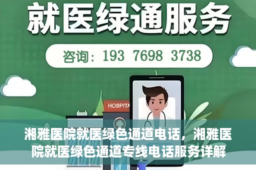 湘雅医院就医绿色通道电话，湘雅医院就医绿色通道专线电话服务详解