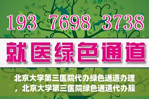 北京大学第三医院代办绿色通道办理，北京大学第三医院绿色通道代办服务详解