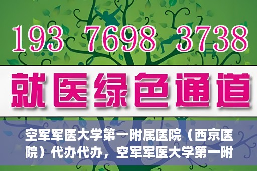 空军军医大学第一附属医院（西京医院）代办代办，空军军医大学第一附属医院（西京医院）代办业务详解