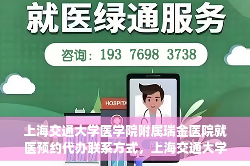 上海交通大学医学院附属瑞金医院就医预约代办联系方式，上海交通大学医学院附属瑞金医院就医预约代办服务联系方式解析