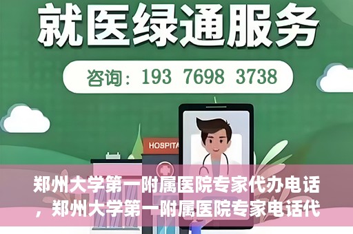 郑州大学第一附属医院专家代办电话，郑州大学第一附属医院专家电话代办服务