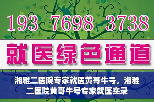 湘雅二医院专家就医黄哥牛号，湘雅二医院黄哥牛号专家就医实录
