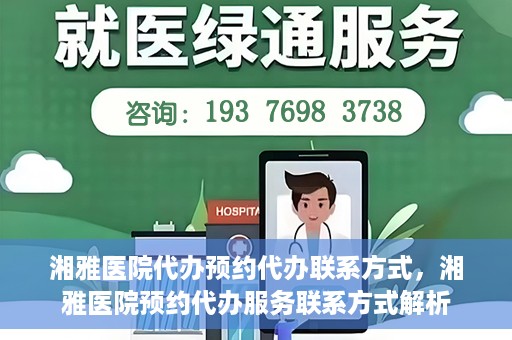 湘雅医院代办预约代办联系方式，湘雅医院预约代办服务联系方式解析
