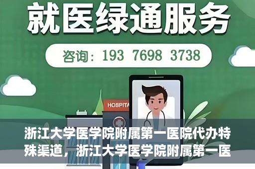 浙江大学医学院附属第一医院代办特殊渠道，浙江大学医学院附属第一医院特殊渠道代办服务详解
