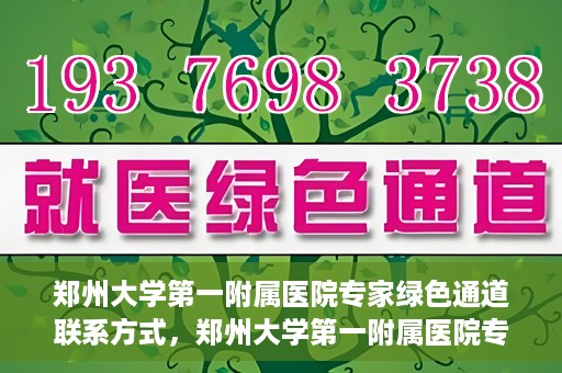 郑州大学第一附属医院专家绿色通道联系方式，郑州大学第一附属医院专家绿色通道联系方式及咨询指南