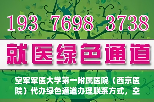 空军军医大学第一附属医院（西京医院）代办绿色通道办理联系方式，空军军医大学第一附属医院（西京医院）绿色通道办理指南及联系方式揭秘