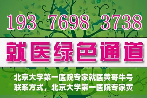 北京大学第一医院专家就医黄哥牛号联系方式，北京大学第一医院专家黄哥牛号联系方式及就医指南