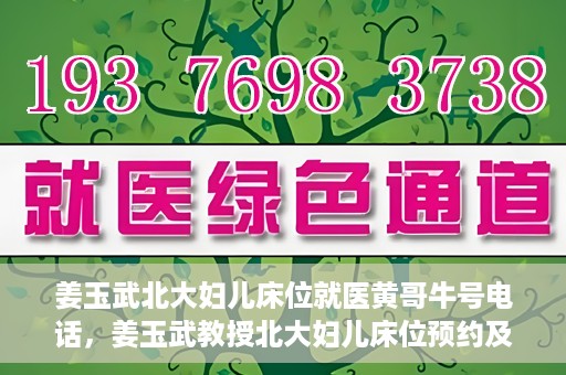 姜玉武北大妇儿床位就医黄哥牛号电话，姜玉武教授北大妇儿床位预约及就医指南，牛号电话与黄哥的故事