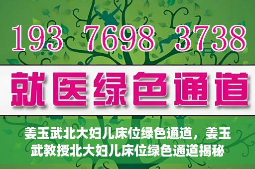 姜玉武北大妇儿床位绿色通道，姜玉武教授北大妇儿床位绿色通道揭秘