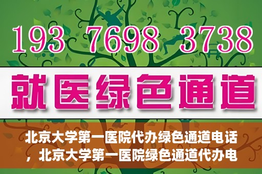 北京大学第一医院代办绿色通道电话，北京大学第一医院绿色通道代办电话详解