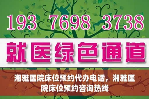 湘雅医院床位预约代办电话，湘雅医院床位预约咨询热线